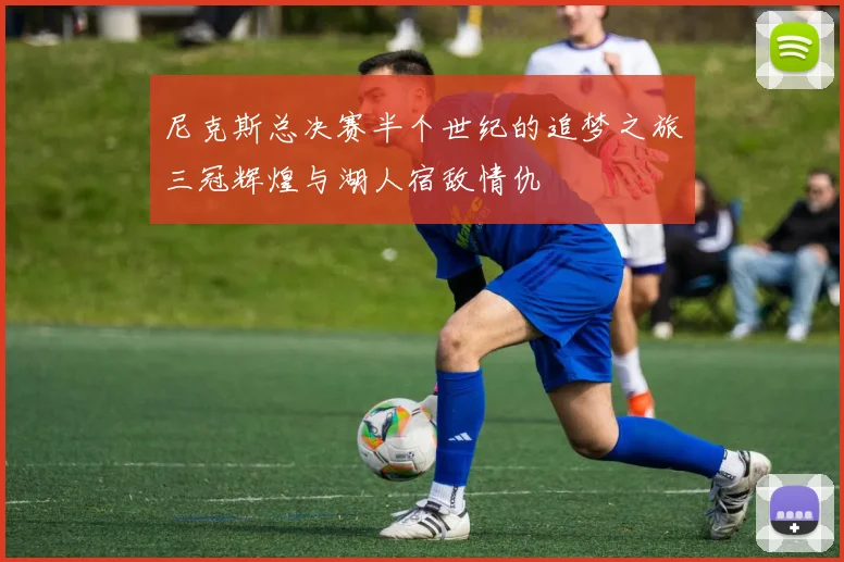尼克斯总决赛半个世纪的追梦之旅三冠辉煌与湖人宿敌情仇